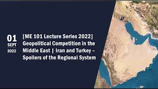 ME 101 Lecture Series #02:  Iran and Turkey – Spoilers of the Regional System?