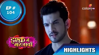 Ishq Mein Marjawan S1 | इश्क़ में मरजावाँ | Episode 104 | Highlights