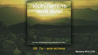 Ты - моя истина. АЛЬБОМ "ИСКУПИТЕЛЬ МОЙ ЖИВ". МСЦ ЕХБ. 2020