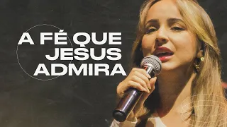 A Fé que Jesus Admira - Fabiola Melo