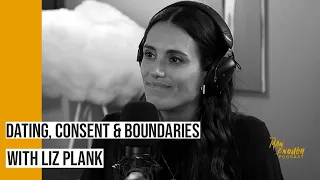 Modern Dating: Consent, Boundaries and Respect With Liz Plank | The Man Enough Podcast