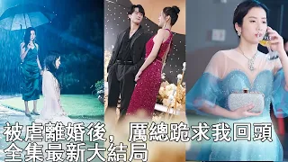 渣男老公嫌棄灰姑娘土趕出家門，灰姑娘心灰意冷離婚，誰料在宴會上驚豔亮相，渣男老公跪求灰姑娘回頭！【被虐離婚後，厲總跪求我回頭】全集 #短剧 #追妻火葬場 #甜宠 #shortvideo