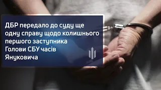 ДБР передало до суду ще одну справу щодо колишнього першого заступника Голови СБУ часів Януковича