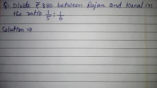 Divide ₹880 between Rajan and Kunal in the ratio 1/5:1/6