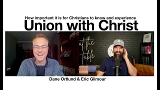 UNION WITH CHRIST || ERIC GILMOUR & DANE ORTLUND