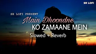 Main Dhoondne Ko Zamaane Mein - Lofi (Slowed + Reverb) | Arijit Singh | SR Lofi