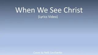 When We See Christ (lyrics video) - song cover by Nelli Savchenko