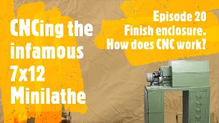 CNC'ing the infamous 7x12 mini lathe - Episode 20 - Finishing the enclosure and "how does CNC Work?