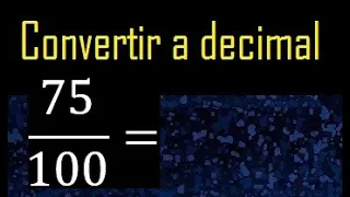 Convertir 75/100 a decimal , transformar fraccion a decimales