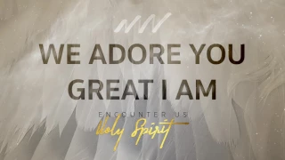 We Adore You Great I Am - Encounter Us Holy Spirit | New Wine