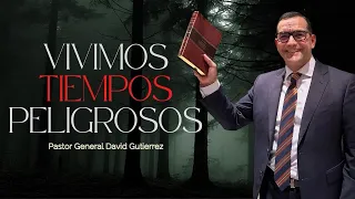 Vivimos Tiempos Peligrosos - Pastor General David Gutierrez  12/31/22