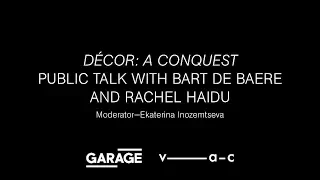 Décor: A Conquest. Public Talk with Bart de Baere and Rachel Haidu