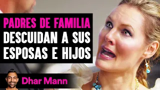 PADRES DE FAMILIA Descuidan A Sus Esposas E Hijos | Dhar Mann