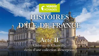 ACTE 2 - ÎLE-DE-FRANCE : Château de Chantilly, écrin d’une collection