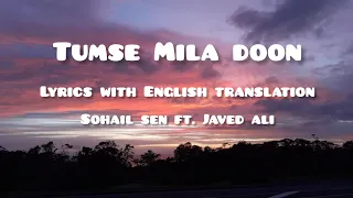 tumse Mila doon | lyrics with English translation | Sohail sen ft. Javed ali | Sonakshi s, Huma Q