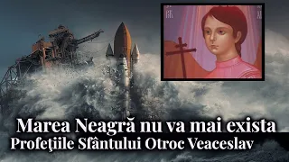 MAREA NEAGRA Nu Va Mai Exista ! Profetiile Socante ale Sfantului Otroc Veaceslav ! Stiri,Documentare