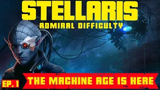 Stellaris ~ Ep. 1 ~ The Machine Age is Here!! ~ Admiral Difficulty
