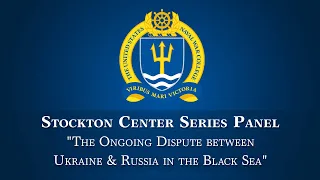 Stockton Center Series Panel: "The Ongoing Dispute between Ukraine and Russia in the Black Sea"