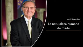 10. Reflexiones Sobre la Naturaleza Humana de Cristo - Pr  Esteban Bohr