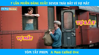 7 Lần Muốn Đăng Xuất Sever Trái Đất Vì Vợ Mất | Review phim : A Man Called Ove