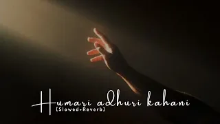 Humari Adhuri Kahani - Arijit Singh Song | Slowed And Reverb Lofi Mix