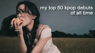 my top 50 kpop debuts of all time