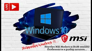Разбор затыков при установке Windows10 на Ноутбук MSI Modern 15 B11M-003XRU.