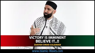 Victory Is Imminent - BELIEVE IT..!! | Shaykh Omar Suleiman