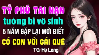 5 năm gặp lại tỷ phú mới biết có con với gái quê- Đọc truyện ngôn tình đêm khuya