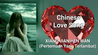 CHINESE SONG/Xiang Jian Hen Wan~Pertemuan Yang Terlambat