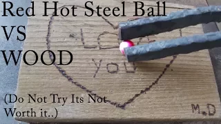 Red Hot Steel Ball VS Wood (NOT WORTH IT)