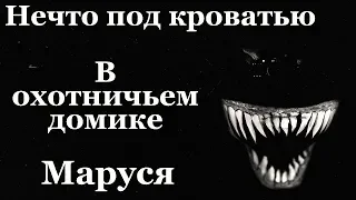 Истории на ночь (3в1): 1.Нечто под кроватью, 2.В охотничьем домике, 3.Маруся