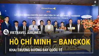 Vietravel Airlines khai trương đường bay quốc tế Hồ Chí Minh – Bangkok | Truyền hình Quốc Hội