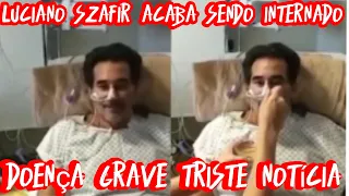 Luciano Szafir pai de Sasha Meneghel internado às pressas doença grave infelizmente Notícia triste