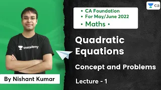 L1 | Quadratic Equations | Concept and Problems | Nishant Kumar | Unacademy CA Foundation