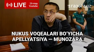 Nukus voqealari bo‘yicha apellyatsiya sudi — oxirgi kun