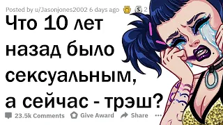 ЧТО 10 ЛЕТ НАЗАД БЫЛО CEKCУAЛЬHO, А СЕЙЧАС СТРЁМНО?