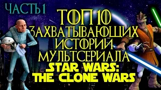 ТОП-10 ЗАХВАТЫВАЮЩИХ ИСТОРИЙ "STAR WARS: THE CLONE WARS" (Часть 1)