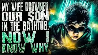 My Wife Dr*wned Our Son In The Bathtub: Now I Know Why