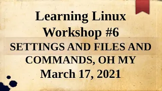 Learning Linux Workshop #6 Settings & Files & Commands, Oh My APCUG 3 17 21