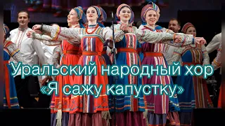 "Я сажу, сажу капустку" Уральский народный хор.