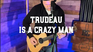 Trudeau is a crazy man