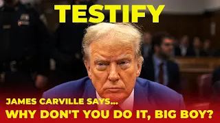 Will Trump Testify?  James Carville Says Do It, Big Boy !