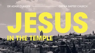 28 April 2024 - Jesus in the Temple Week 4 (Dr Adam Claasen)