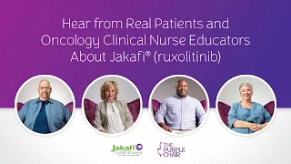 Watch Oncology Clinical Nurse Educators and Real Patients Speak About Jakafi® (ruxolitinib)