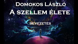 Domokos László: A SZELLEM ÉLETE - BEVEZETÉS