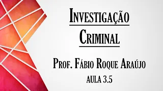 Investigação Criminal - Aula 3.5 | Curso de Direito Processual Penal