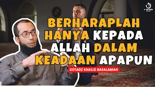 BERHARAP PADA MANUSIA ADALAH SENI MENYAKITI DIRI PALING MUDAH - UST. KHALID BASALAMAH