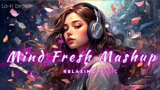 Mind Fresh Lo-fi ✨[ Slowed & Reverb ] ♥️ Arijit Singh Love Mashup 🥰 Heart Touching Songs #trending