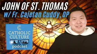 Gifts of the Holy Spirit w/ John of St. Thomas & Cajetan Cuddy, O.P. | Catholic Culture Podcast #165